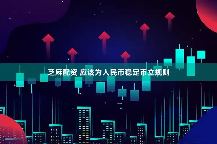 芝麻配资 应该为人民币稳定币立规则
