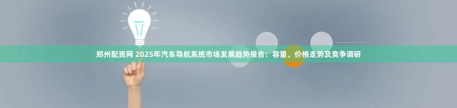 郑州配资网 2025年汽车导航系统市场发展趋势报告：容量、价格走势及竞争调研